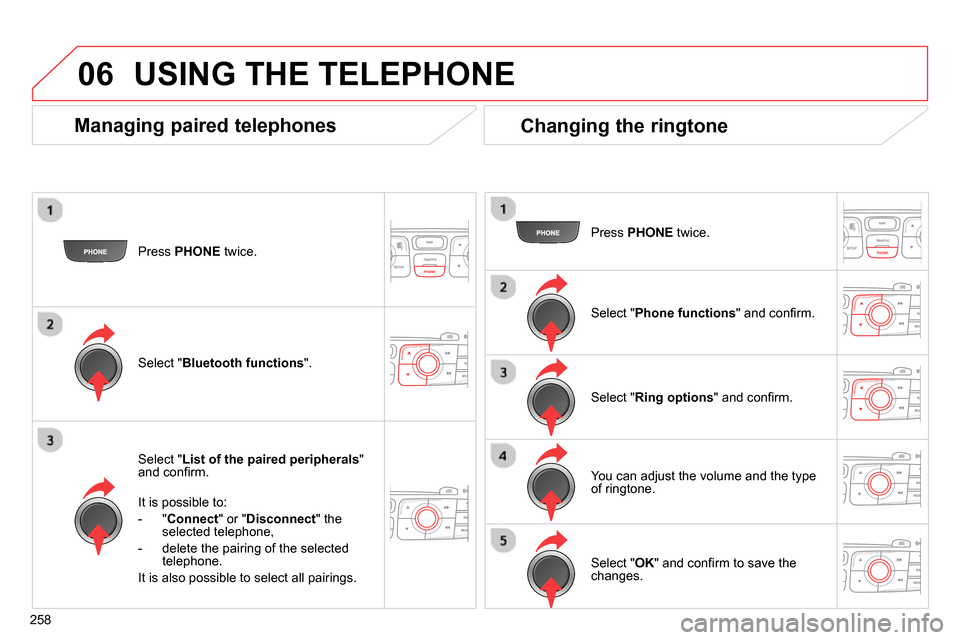 Citroen C4 RHD 2013.5 2.G Owners Manual 06
258
Press PHONE
twice.
Select " List of the paired peripherals
"
and confi rm.
It is possible to:
- " Connect
" or " Disconnect
" the
selected telephone,
- de Citroen C4 RHD 2013.5 2.G Owners Manual 06
258
Press PHONE
twice.
Select " List of the paired peripherals
"
and confi rm.
It is possible to:
- " Connect
" or " Disconnect
" the
selected telephone,
- de