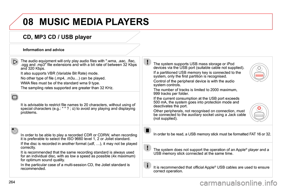 Citroen C4 RHD 2013.5 2.G Owners Manual 08
264
MUSIC MEDIA PLAYERS
CD, MP3 CD / USB player
The audio equipment will only play audio fi les with ".wma, .aac, .fl ac,
.ogg and .mp3" fi le extensions and with a bit rate of betw Citroen C4 RHD 2013.5 2.G Owners Manual 08
264
MUSIC MEDIA PLAYERS
CD, MP3 CD / USB player
The audio equipment will only play audio fi les with ".wma, .aac, .fl ac,
.ogg and .mp3" fi le extensions and with a bit rate of betw