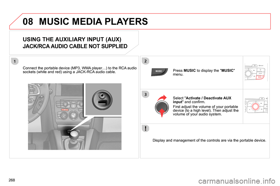 Citroen C4 RHD 2013.5 2.G Owners Manual 08
268
MUSIC MEDIA PLAYERS
USING THE AUXILIARY INPUT (AUX)
JACK/RCA AUDIO CABLE NOT SUPPLIED
Connect the portable device (MP3, WMA player…) to the RCA audio Citroen C4 RHD 2013.5 2.G Owners Manual 08
268
MUSIC MEDIA PLAYERS
USING THE AUXILIARY INPUT (AUX)
JACK/RCA AUDIO CABLE NOT SUPPLIED
Connect the portable device (MP3, WMA player…) to the RCA audio