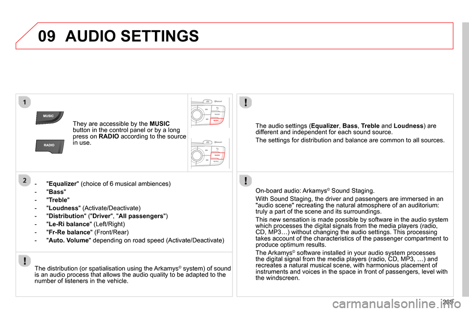 Citroen C4 RHD 2013.5 2.G Owners Manual 09
269
AUDIO SETTINGS
They are accessible by the MUSIC
button in the control panel or by a long
press on RADIO
according to the source
in use.
- " Equalizer
" (choice of Citroen C4 RHD 2013.5 2.G Owners Manual 09
269
AUDIO SETTINGS
They are accessible by the MUSIC
button in the control panel or by a long
press on RADIO
according to the source
in use.
- " Equalizer
" (choice of