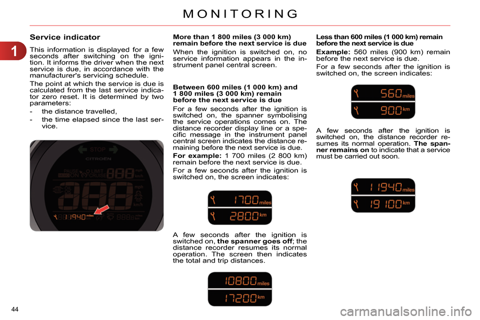 Citroen C4 RHD 2013.5 2.G Service Manual 1
MONITORING
44 
   
 
 
 
 
 
Service indicator 
 
This information is displayed for a few 
seconds after switching on the igni-
tion. It informs the driver when the next 
service is due, in accordan