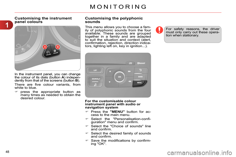 Citroen C4 RHD 2013.5 2.G Owners Manual 1
MONITORING
48 
  In the instrument panel, you can change 
the colour of its dials (button  A 
) indepen-
dently from that of the screens (button  B 
). 
  There are ﬁ ve colour variants, from 
whi