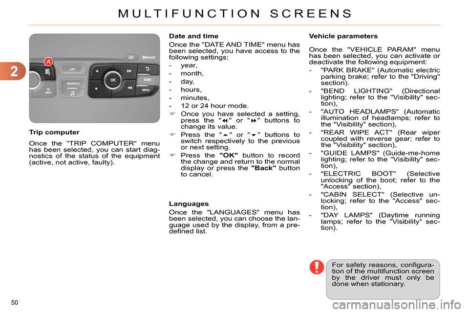 Citroen C4 RHD 2013.5 2.G Owners Manual 2
MULTIFUNCTION SCREENS
50 
  Once the "TRIP COMPUTER" menu 
has been selected, you can start diag-
nostics of the status of the equipment 
(active, not active, faulty).      
Trip computer    
Date a