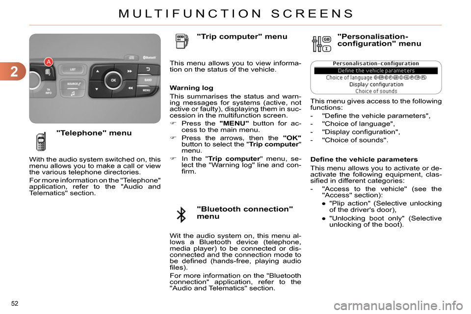 Citroen C4 RHD 2013.5 2.G Workshop Manual 2
MULTIFUNCTION SCREENS
52 
   
Deﬁ ne the vehicle parameters 
  This menu allows you to activate or de-
activate the following equipment, clas-
siﬁ ed in different categories: 
   
 
-   "Access 