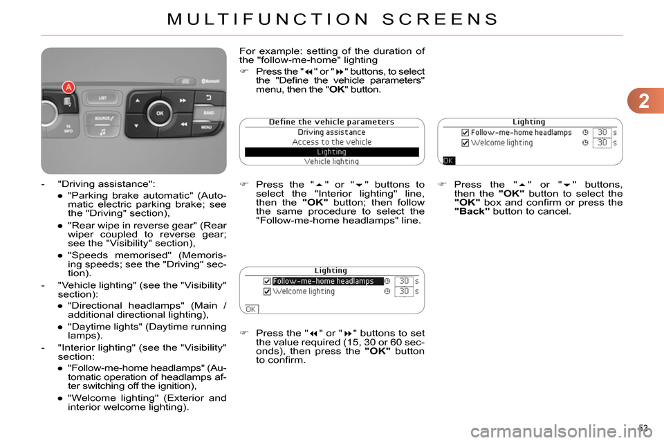 Citroen C4 RHD 2013.5 2.G Owners Manual 2
MULTIFUNCTION SCREENS
53 
   
 
  Press the "  
" or "  
" buttons to set 
the value required (15, 30 or 60 sec-
onds), then press the  "OK" 
 button 
to conﬁ rm.    
 
 Press the " �