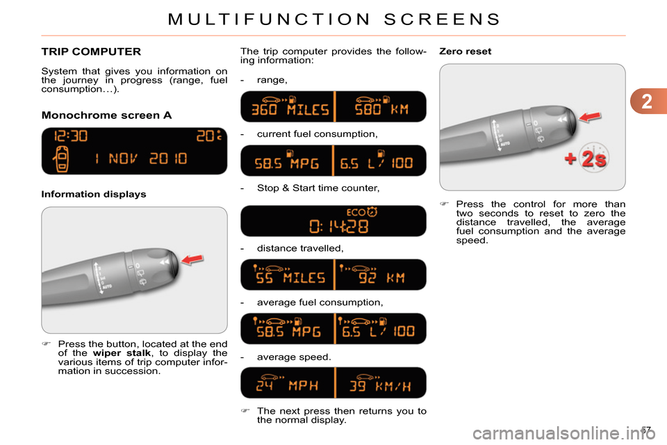 Citroen C4 RHD 2013.5 2.G Workshop Manual 2
MULTIFUNCTION SCREENS
57 
  TRIP COMPUTER 
   
 
 
 
 
 
Monochrome screen A 
 
 
Information displays The trip computer provides the follow-
ing information: 
   
 
-  range, 
   
-   current fuel 