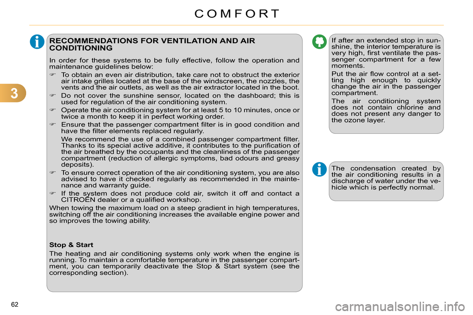 Citroen C4 RHD 2013.5 2.G Owners Guide 3
COMFORT
62 
   
 
 
 
 
 
 
 
 
 
RECOMMENDATIONS FOR VENTILATION AND AIR 
CONDITIONING 
  In order for these systems to be fully effective, follow the operation and 
maintenance guidelines below: 
