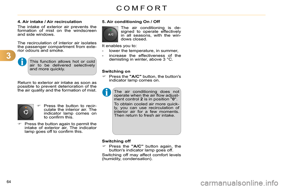 Citroen C4 RHD 2013.5 2.G Owners Manual 3
COMFORT
64 
   
4. Air intake / Air recirculation 
  The intake of exterior air prevents the 
formation of mist on the windscreen 
and side windows.    
 
5. Air conditioning On / Off 
  The air con