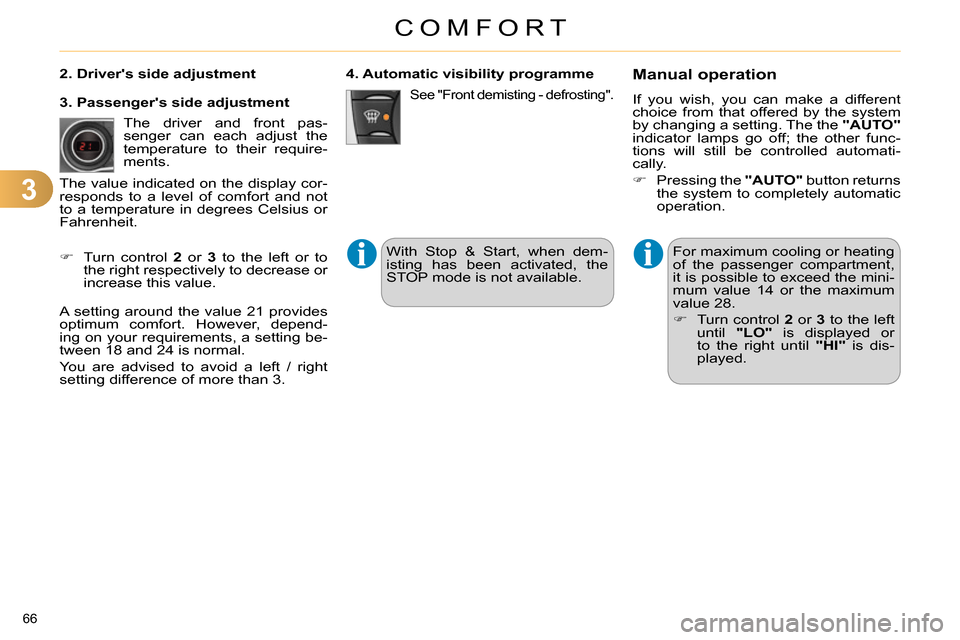 Citroen C4 RHD 2013.5 2.G Owners Manual 3
COMFORT
66 
  For maximum cooling or heating 
of the passenger compartment, 
it is possible to exceed the mini-
mum value 14 or the maximum 
value 28. 
   
 
 
  Turn control  2 
 or  3 
 to the 