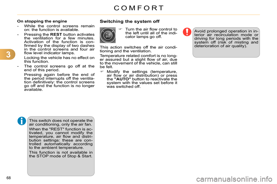 Citroen C4 RHD 2013.5 2.G Owners Guide 3
COMFORT
68 
   
Switching the system off 
 
Avoid prolonged operation in in-
terior air recirculation mode or 
driving for long periods with the 
system off (risk of misting and 
deterioration of ai