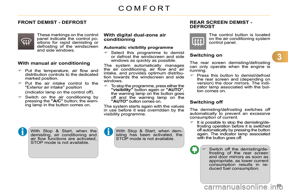 Citroen C4 RHD 2013.5 2.G Owners Guide 3
COMFORT
69 
  FRONT DEMIST - DEFROST 
 
 
These markings on the control 
panel indicate the control po-
sitions for rapid demisting or 
defrosting of the windscreen 
and side windows.  
 
 
With man