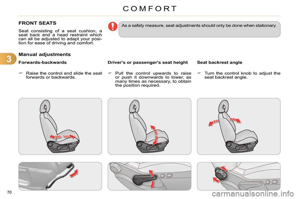 Citroen C4 RHD 2013.5 2.G Manual PDF 3
COMFORT
70 
   
 
 
 
 
 
 
 
FRONT SEATS 
 
Seat consisting of a seat cushion, a 
seat back and a head restraint which 
can all be adjusted to adapt your posi-
tion for ease of driving and comfort.