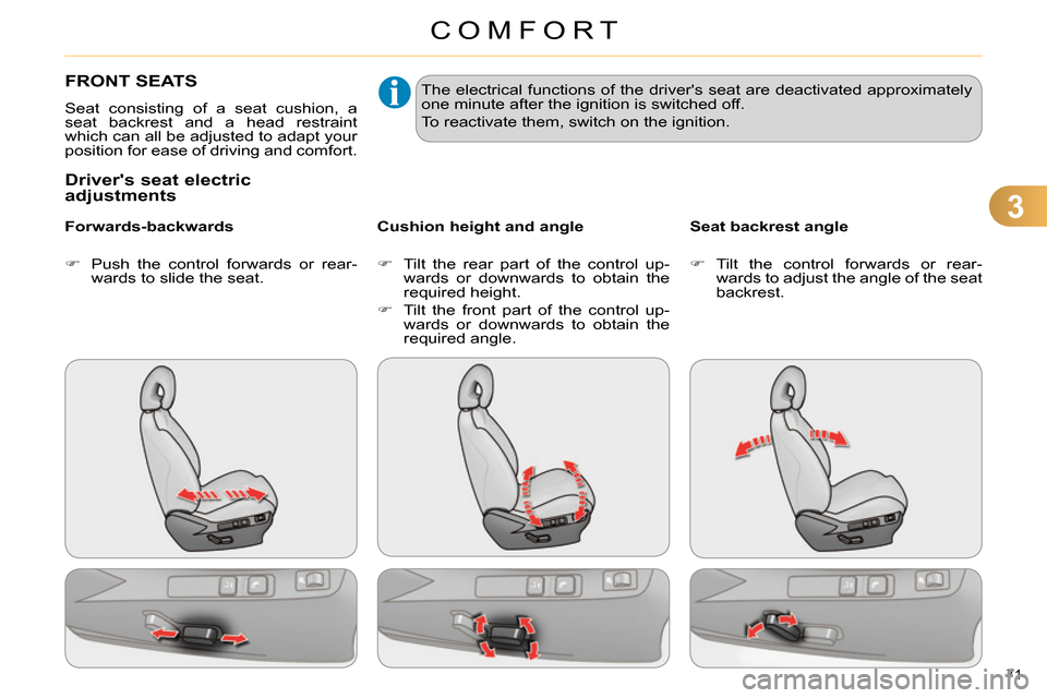 Citroen C4 RHD 2013.5 2.G Owners Manual 3
COMFORT
71 
   
 
 
 
 
 
 
 
 
 
 
FRONT SEATS 
 
Seat consisting of a seat cushion, a 
seat backrest and a head restraint 
which can all be adjusted to adapt your 
position for ease of driving and