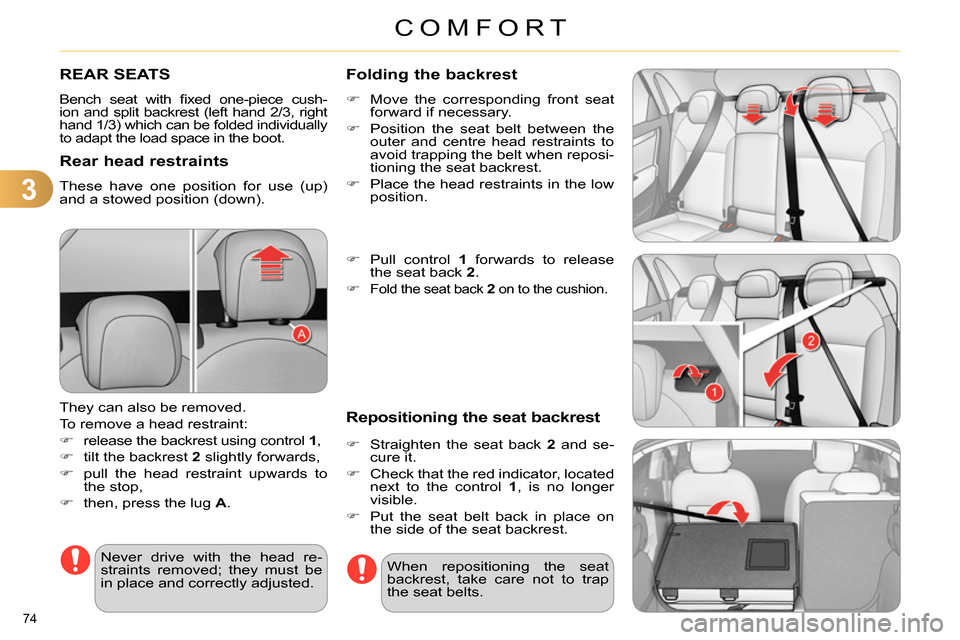 Citroen C4 RHD 2013.5 2.G Owners Manual 3
COMFORT
74 
   
 
 
 
 
 
 
 
 
 
 
REAR SEATS 
 
Bench seat with ﬁ xed one-piece cush-
ion and split backrest (left hand 2/3, right 
hand 1/3) which can be folded individually 
to adapt the load 