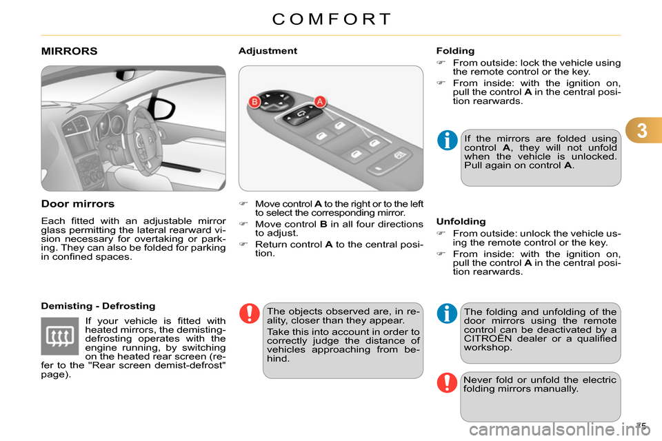 Citroen C4 RHD 2013.5 2.G Manual PDF 3
COMFORT
75 
   
 
 
 
 
MIRRORS 
   
Door mirrors 
 
Each ﬁ tted with an adjustable mirror 
glass permitting the lateral rearward vi-
sion necessary for overtaking or park-
ing. They can also be f