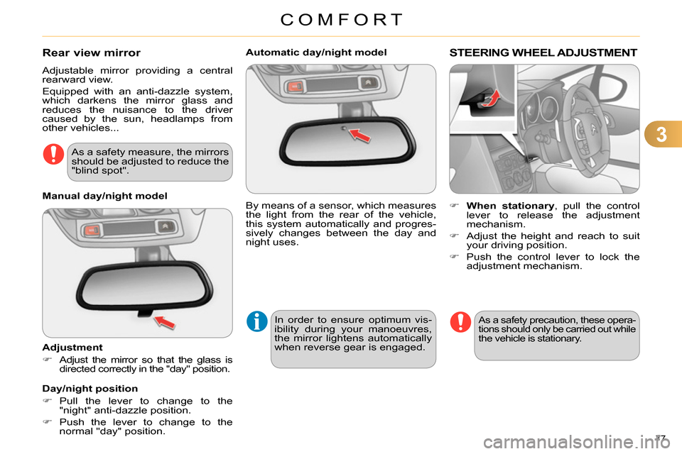 Citroen C4 RHD 2013.5 2.G Owners Manual 3
COMFORT
77 
   
 
 
 
 
 
 
Automatic day/night model  
  By means of a sensor, which measures 
the light from the rear of the vehicle, 
this system automatically and progres-
sively changes between