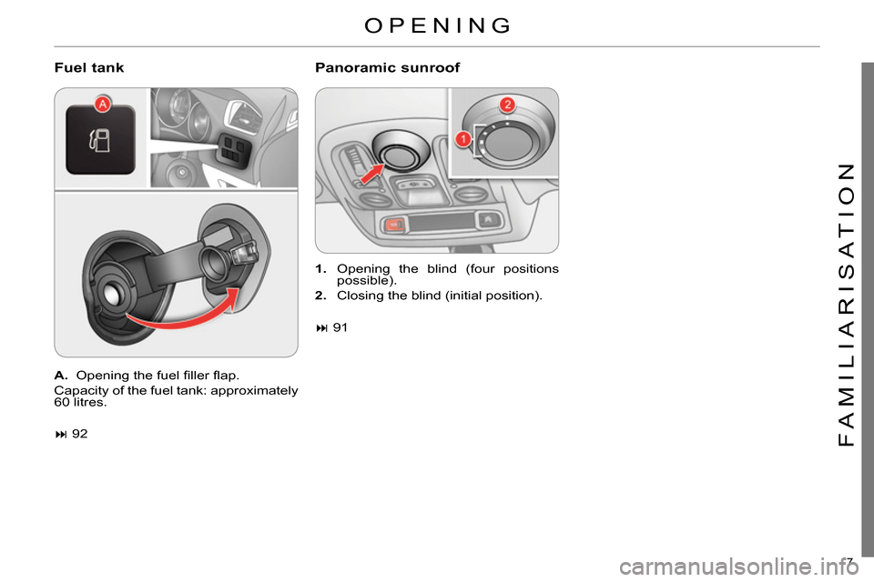 Citroen C4 RHD 2013.5 2.G Owners Manual 7 
FAMILIARISATION
   
Fuel tank    
Panoramic sunroof 
 
 
 
 
 92  
    
 
1. 
  Opening the blind (four positions 
possible). 
   
2. 
  Closing the blind (initial position).  
   
 
 
 91  
