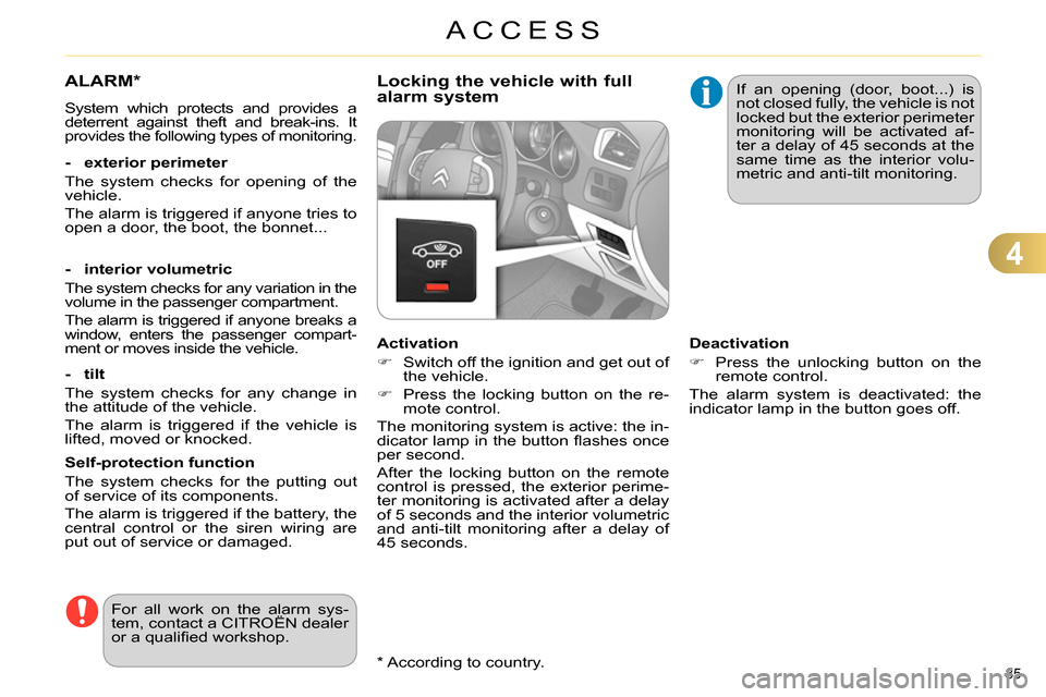 Citroen C4 RHD 2013.5 2.G Owners Manual 4
ACCESS
85    
*  
 According to country.  
 
 
 
 
 
 
ALARM *  
 
System which protects and provides a 
deterrent against theft and break-ins. It 
provides the following types of monitoring.  
   
