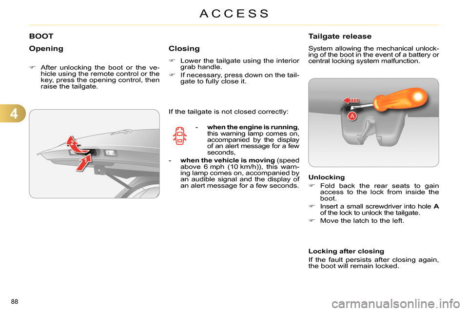 Citroen C4 RHD 2013.5 2.G Manual Online 4
ACCESS
88 
   
 
 
 
 
 
 
 
 
 
 
 
 
 
 
 
 
BOOT 
   
Opening 
 
 
 
 
  After unlocking the boot or the ve-
hicle using the remote control or the 
key, press the opening control, then 
raise 
