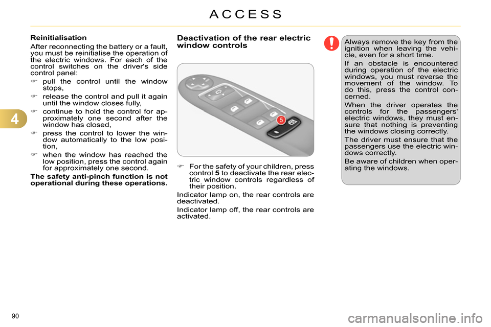 Citroen C4 RHD 2013.5 2.G Owners Manual 4
ACCESS
90 
   
Reinitialisation 
  After reconnecting the battery or a fault, 
you must be reinitialise the operation of 
the electric windows. For each of the 
control switches on the drivers side