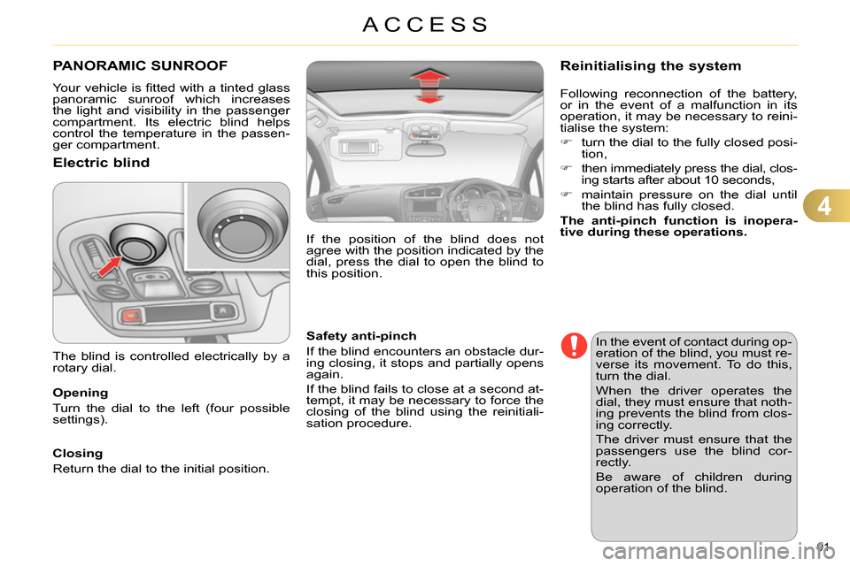 Citroen C4 RHD 2013.5 2.G User Guide 4
ACCESS
91 
   
 
 
 
 
 
 
 
 
 
 
PANORAMIC SUNROOF 
 
Your vehicle is ﬁ tted with a tinted glass 
panoramic sunroof which increases 
the light and visibility in the passenger 
compartment. Its e