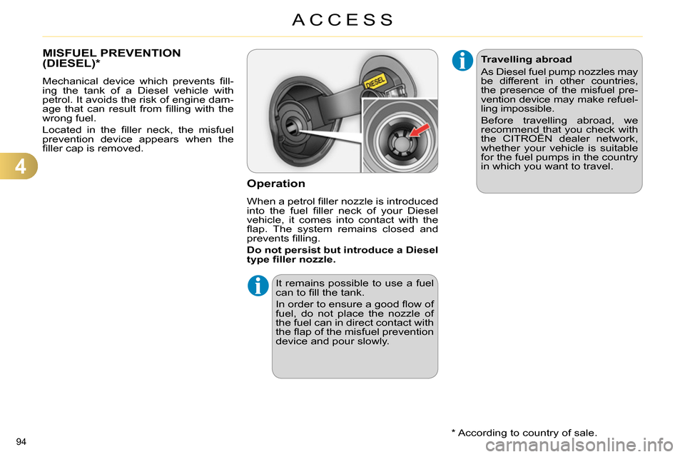 Citroen C4 RHD 2013.5 2.G Service Manual 4
ACCESS
94 
   
 
 
 
 
 
 
 
 
 
 
 
 
 
 
 
MISFUEL PREVENTION 
(DIESEL) *  
 
Mechanical device which prevents ﬁ ll-
ing the tank of a Diesel vehicle with 
petrol. It avoids the risk of engine d