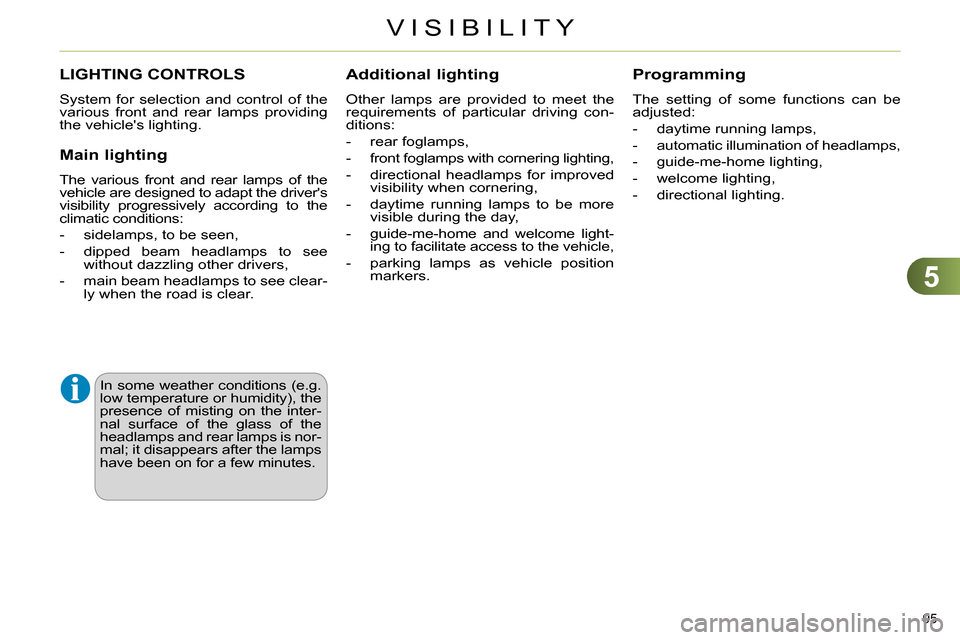 Citroen C4 RHD 2013.5 2.G Owners Manual 5
VISIBILITY
95 
   
 
 
 
 
 
 
 
 
 
 
 
 
 
LIGHTING CONTROLS 
 
System for selection and control of the 
various front and rear lamps providing 
the vehicles lighting. 
   
Main lighting 
 
The v