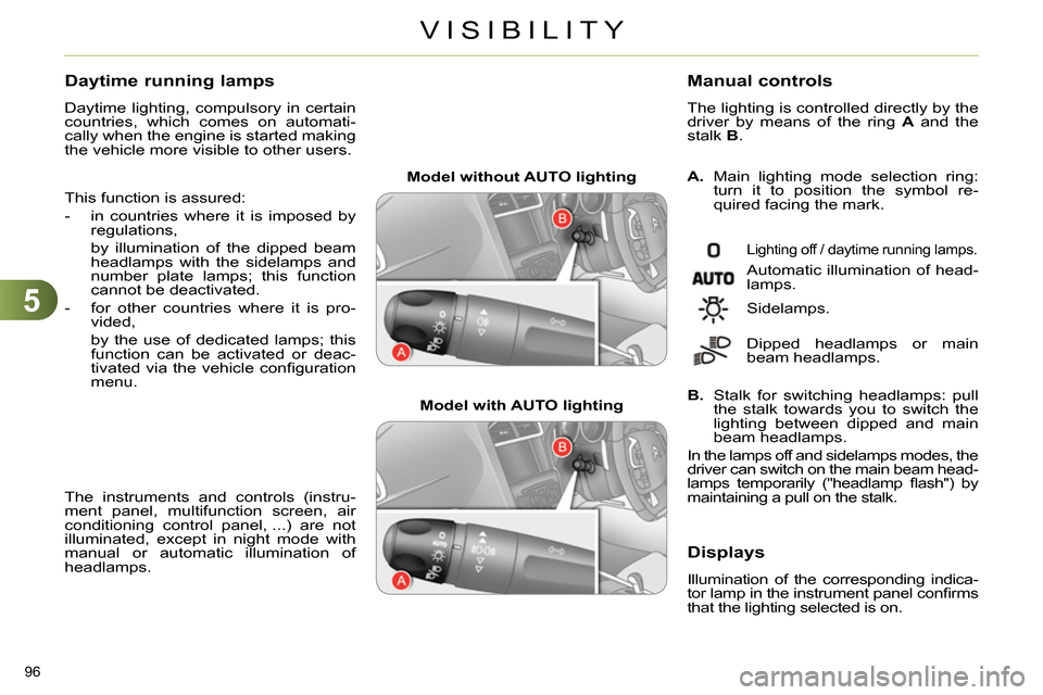Citroen C4 RHD 2013.5 2.G Service Manual 5
VISIBILITY
96 
   
 
Model without AUTO lighting  
 
   
 
Model with AUTO lighting  
    
A. 
  Main lighting mode selection ring: 
turn it to position the symbol re-
quired facing the mark. 
   
M