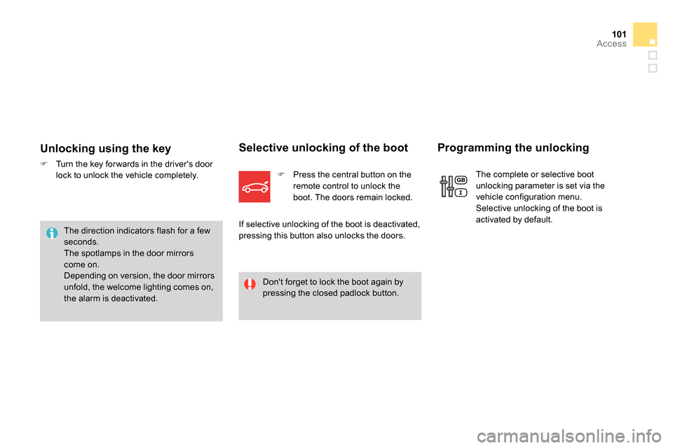 Citroen DS4 RHD 2013.5 1.G Owners Manual 101Access
   
Unlocking using the key 
 
 
 
 
  Turn the key for wards in the drivers door 
lock to unlock the vehicle completely.  
 
 
 
Selective unlocking of the boot 
 
 
 
 
  Press the 