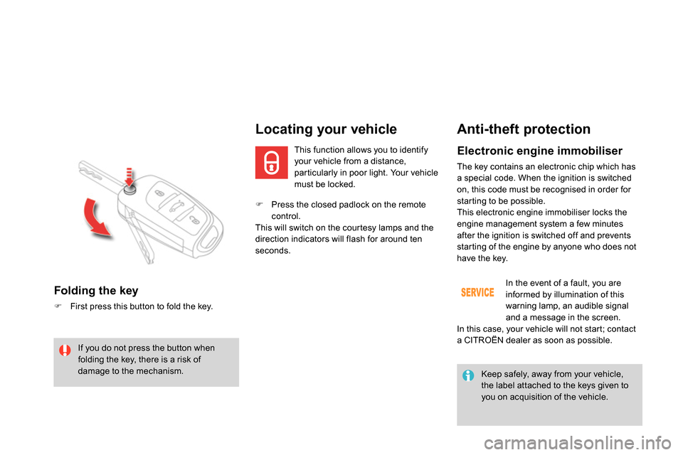 Citroen DS4 RHD 2013.5 1.G Owners Manual
Press the closed padlock on the remote
control.
This will switch on the courtesy lamps and the
direction indicators will flash for around ten
seconds.
Locating your Citroen DS4 RHD 2013.5 1.G Owners Manual
Press the closed padlock on the remote
control.
This will switch on the courtesy lamps and the
direction indicators will flash for around ten
seconds.
Locating your
