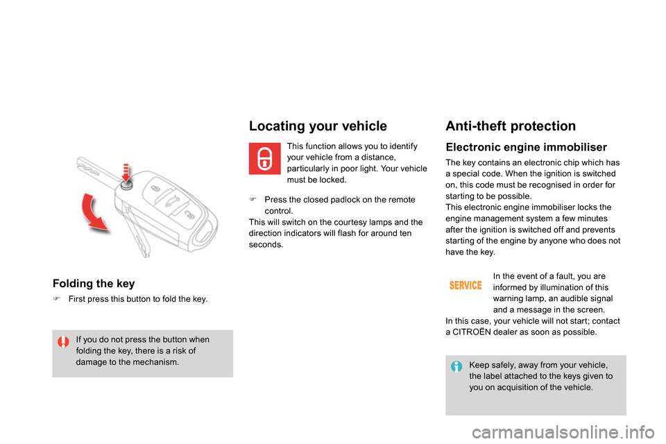 Citroen DS4 RHD 2013.5 1.G Owners Manual    
 
 
  Press the closed padlock on the remote 
control.  
  This will switch on the courtesy lamps and the 
direction indicators will flash for around ten 
seconds.  
 
 
 
 
 
 
 
Locating your