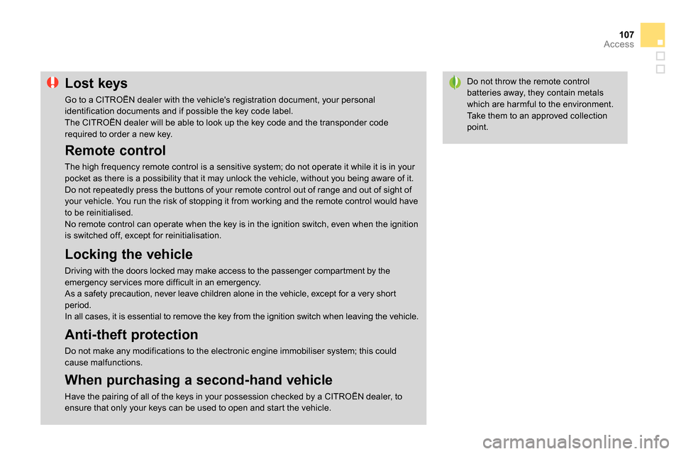 Citroen DS4 RHD 2013.5 1.G Owners Manual 107Access
Do not throw the remote control
batteries away, they contain metals
which are harmful to the environment.
Take them to an approved collection
point.
Citroen DS4 RHD 2013.5 1.G Owners Manual 107Access
Do not throw the remote control
batteries away, they contain metals
which are harmful to the environment.
Take them to an approved collection
point.