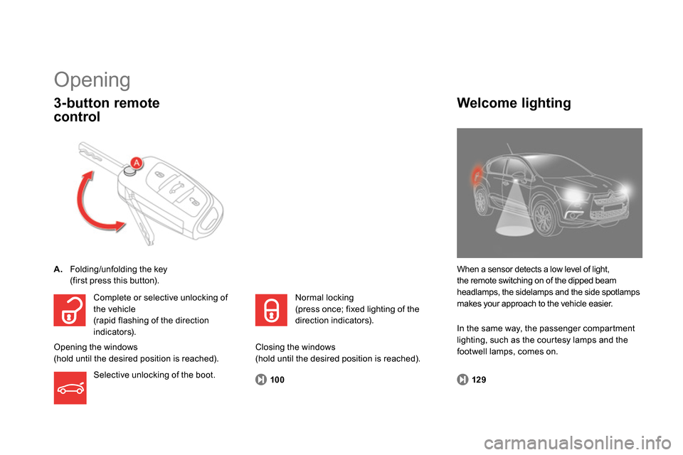 Citroen DS4 RHD 2013.5 1.G Owners Manual    
100 
 
 
 
Opening 
 
 
 
A. 
  Folding/unfolding the key  
  (first press this button).  
 
 
3-button remote 
control 
  When a sensor detects a low level of light, 
the remote switching on of t