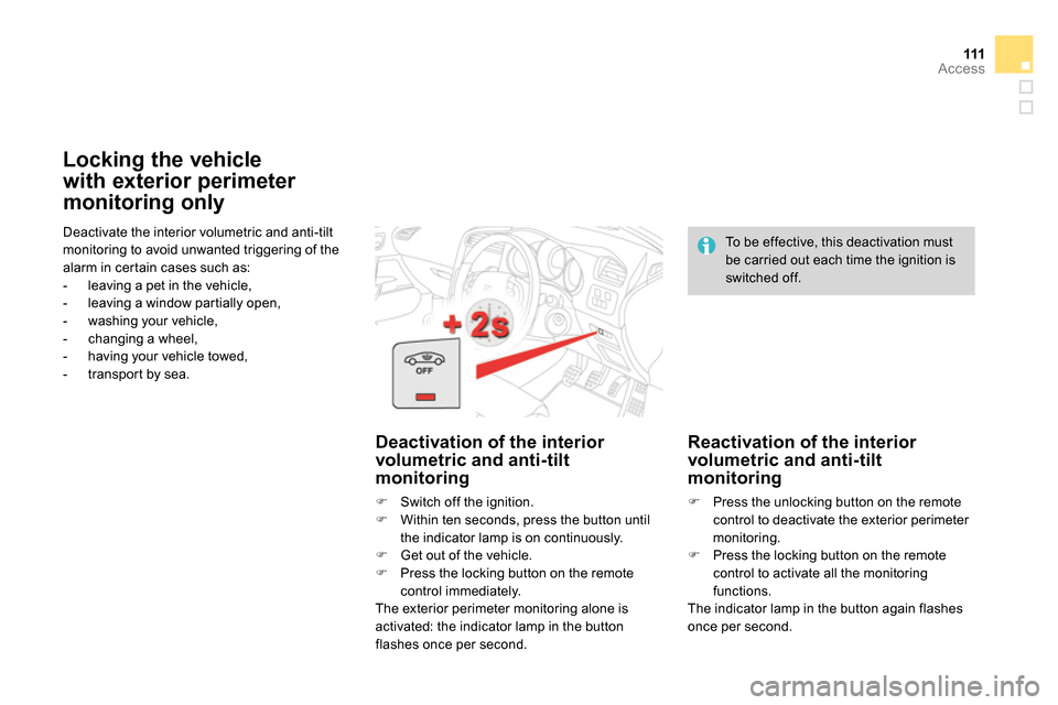 Citroen DS4 RHD 2013.5 1.G Owners Manual 111Access
  Deactivate the interior volumetric and anti-tilt 
monitoring to avoid unwanted triggering of the 
alarm in certain cases such as: 
   
 
-   leaving a pet in the vehicle, 
   
-   leaving 