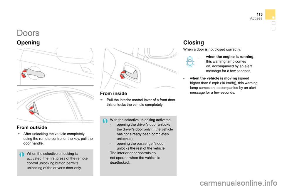 Citroen DS4 RHD 2013.5 1.G Owners Manual 11 3Access
   
 
 
 
 
 
 
 
 
 
 
Doors 
 
 
Opening 
 
 
From outside 
 
 
 
 
  After unlocking the vehicle completely 
using the remote control or the key, pull the 
door handle.  
 
 
 
 
 
Fr