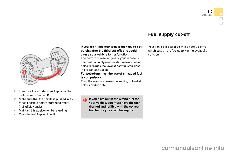 Citroen DS4 RHD 2013.5 1.G Owners Manual 11 9Access
   
If you are filling your tank to the top, do not 
persist after the third cut- off; this could 
cause your vehicle to malfunction. 
 
  The petrol or Diesel engine of your vehicle is 
fi