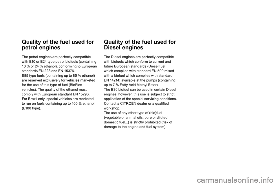 Citroen DS4 RHD 2013.5 1.G Owners Manual    
 
 
 
 
 
 
 
 
 
Quality of the fuel used for 
petrol engines 
   
The petrol engines are per fectly compatible 
with E10 or E24 type petrol biofuels (containing 
10 % or 24 % ethanol), conformin