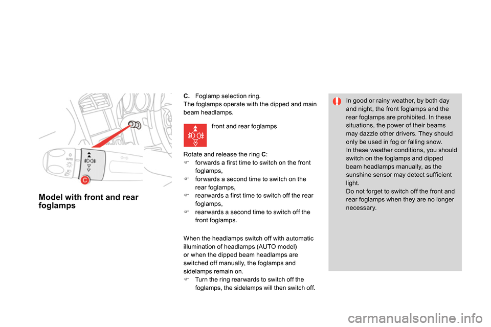 Citroen DS4 RHD 2013.5 1.G User Guide    
 
 
 
 
 
 
 
 
C. 
  Foglamp selection ring. 
  The foglamps operate with the dipped and main 
beam headlamps. 
  Rotate and release the ring  C 
: 
   
 
 
  for wards a first time to switch 