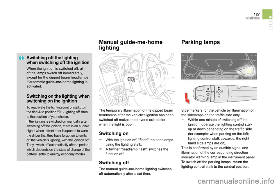 Citroen DS4 RHD 2013.5 1.G User Guide 127Visibility
   
Switching off the lighting 
when switching off the ignition 
  When the ignition is switched off, all 
of the lamps switch off immediately, 
except for the dipped beam headlamps 
if 