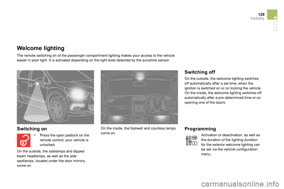 Citroen DS4 RHD 2013.5 1.G User Guide 129Visibility
Welcome lighting
The remote switching on of the passenger compartment lighting makes your access to the vehicle
easier in poor light. It is activated depend Citroen DS4 RHD 2013.5 1.G User Guide 129Visibility
Welcome lighting
The remote switching on of the passenger compartment lighting makes your access to the vehicle
easier in poor light. It is activated depend