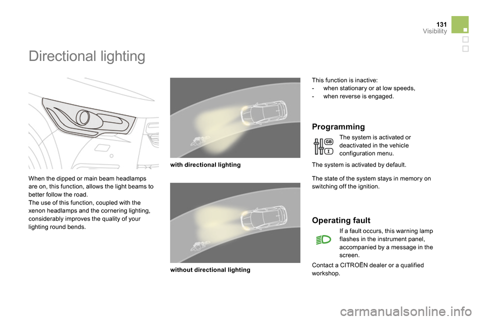 Citroen DS4 RHD 2013.5 1.G User Guide 131Visibility
Directional lighting
When the dipped or main beam headlamps
are on, this function, allows the light beams to
better follow the road.
The use of this function, Citroen DS4 RHD 2013.5 1.G User Guide 131Visibility
Directional lighting
When the dipped or main beam headlamps
are on, this function, allows the light beams to
better follow the road.
The use of this function,