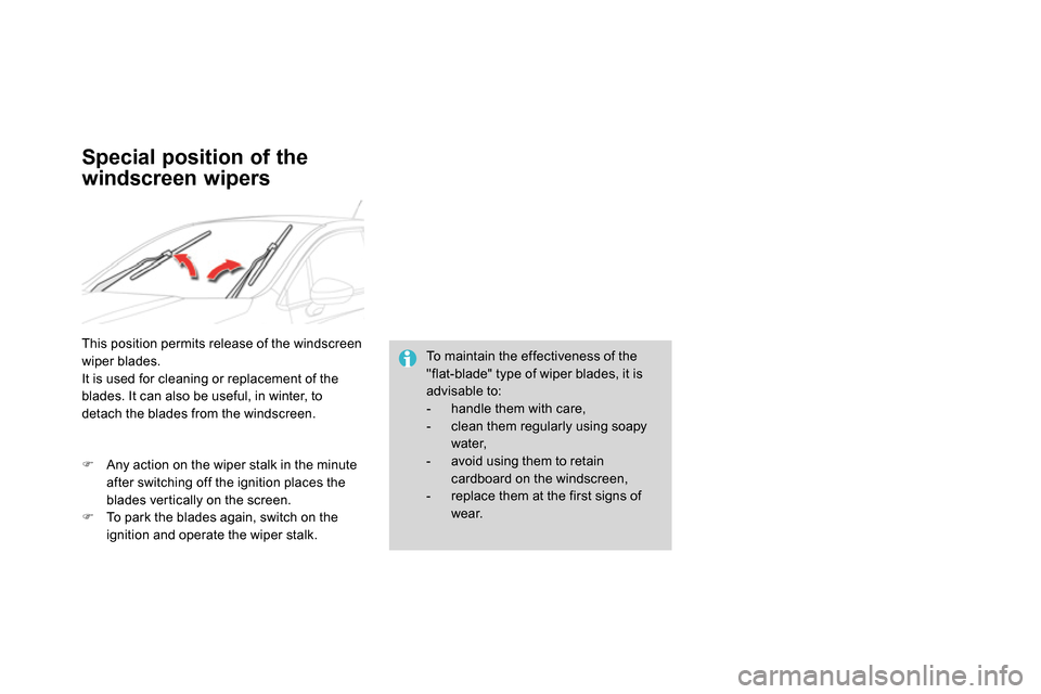 Citroen DS4 RHD 2013.5 1.G Owners Manual    
To maintain the effectiveness of the 
"flat-blade" type of wiper blades, it is 
advisable to: 
   
 
-   handle them with care, 
   
-   clean them regularly using soapy 
water, 
   
-   avoid usi
