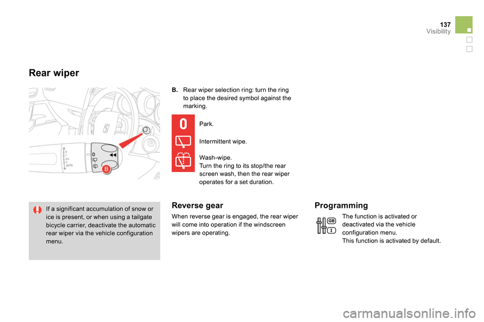 Citroen DS4 RHD 2013.5 1.G Owners Manual 137Visibility
   
B. 
  Rear wiper selection ring: turn the ring 
to place the desired symbol against the 
marking. 
   
If a significant accumulation of snow or 
ice is present, or when using a tailg