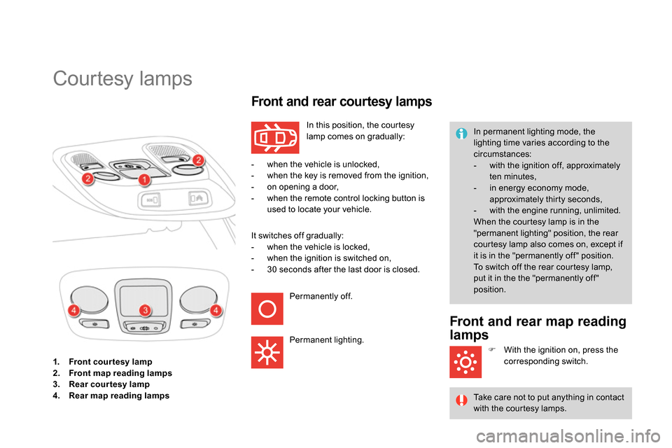 Citroen DS4 RHD 2013.5 1.G Owners Guide    
 
1. 
  Front cour tesy lamp 
 
   
2. 
  Front map reading lamps 
 
   
3. 
  Rear courtesy lamp 
 
   
4. 
  Rear map reading lamps 
 
 
 
 
 
 
 
 
 
 
 
 
 
 
Courtesy lamps 
 
In this positio