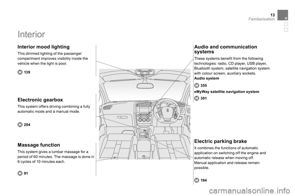 Citroen DS4 RHD 2013.5 1.G Owners Manual 13Familiarisation
Interior
Electronic gearbox
This system offers driving combining a fully
automatic mode and a manual mode.
Interior mood lighting
This dimmed lighting of the pass Citroen DS4 RHD 2013.5 1.G Owners Manual 13Familiarisation
Interior
Electronic gearbox
This system offers driving combining a fully
automatic mode and a manual mode.
Interior mood lighting
This dimmed lighting of the pass