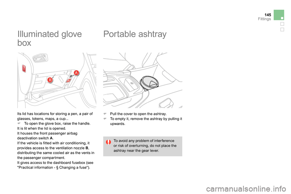 Citroen DS4 RHD 2013.5 1.G Owners Manual 145Fittings
   
 
 
 
 
 
 
 
 
 
 
Illuminated glove 
box 
   
Its lid has locations for storing a pen, a pair of 
glasses, tokens, maps, a cup... 
   
 
 
  To open the glove box, raise the handl