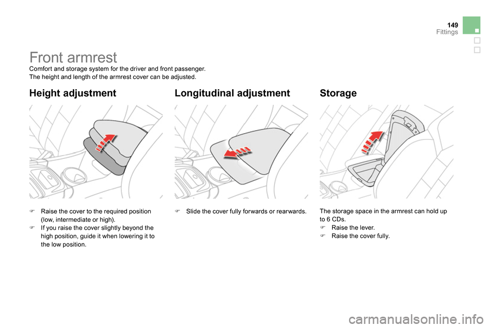 Citroen DS4 RHD 2013.5 1.G Owners Manual 149Fittings
   
 
 
 
 
 
 
 
Front armrest  
Comfort and storage system for the driver and front passenger. 
  The height and length of the armrest cover can be adjusted. 
 
 
Longitudinal adjustment