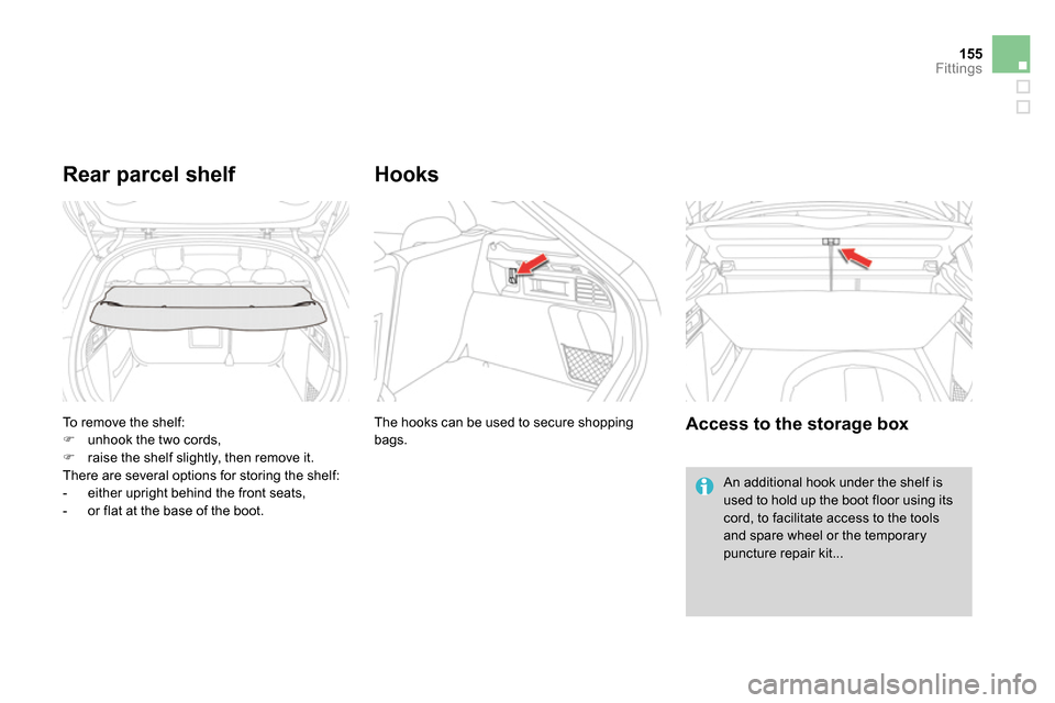 Citroen DS4 RHD 2013.5 1.G Owners Manual 155Fittings
  To remove the shelf: 
   
 
 
  unhook the two cords, 
   
 
  raise the shelf slightly, then remove it.  
  There are several options for storing the shelf: 
   
 
-   either upri