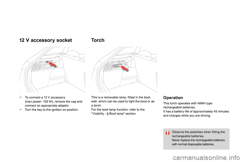 Citroen DS4 RHD 2013.5 1.G Owners Manual    
 
 
  To connect a 12 V accessory 
(max power: 120 W), remove the cap and 
connect an appropriate adaptor. 
   
 
  Turn the key to the ignition on position.  
 
 
 
 
 
 
 
 
12 V accessory