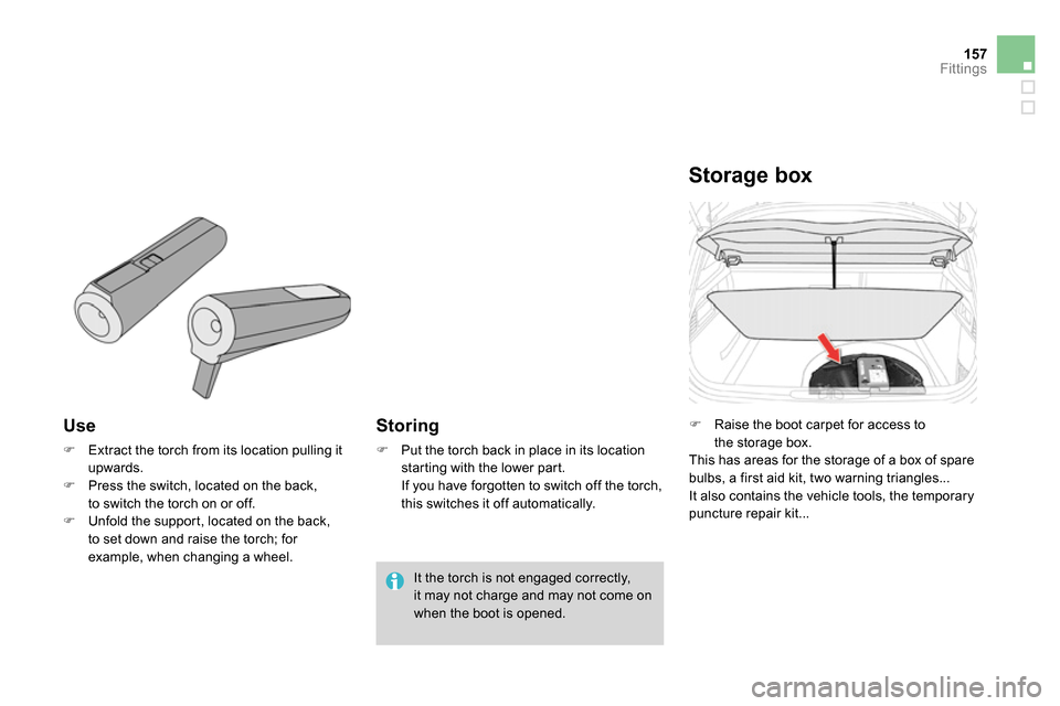 Citroen DS4 RHD 2013.5 1.G Owners Manual 157Fittings
   
Use 
 
 
 
 
  Extract the torch from its location pulling it 
upwards. 
   
 
  Press the switch, located on the back, 
to switch the torch on or off. 
   
 
  Unfold the sup